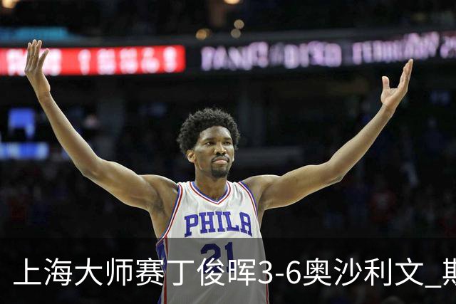 上海大师赛丁俊晖3-6奥沙利文 斯佳辉2-6特鲁姆普